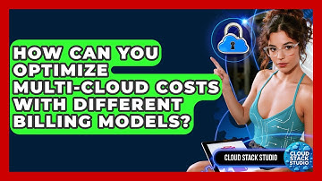 How Can You Optimize Multi-cloud Costs With Different Billing Models? - Cloud Stack Studio