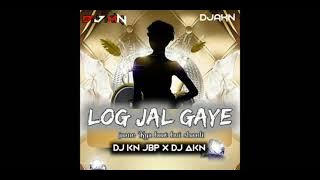 Log jal gaye Jane kya hoi Dj KN x Dj Akn