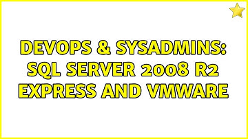 DevOps & SysAdmins: SQL Server 2008 R2 Express and VMware (4 Solutions!!)