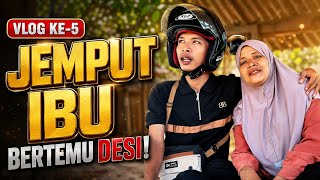 VLOG 5 AKHIRNYA IBU BERTEMU DESI 