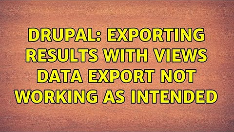 Drupal: Exporting results with Views Data Export not working as intended (2 Solutions!!)