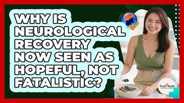 Why Is Neurological Recovery Now Seen As Hopeful, Not Fatalistic? - Brain Health Support Network