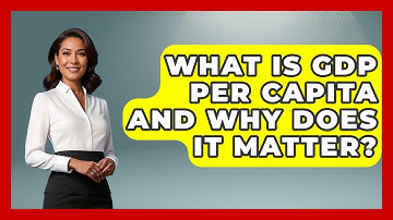 What Is GDP Per Capita And Why Does It Matter? - Macroecon Experts