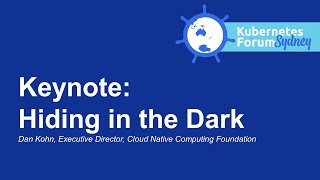 Keynote: Hiding in the Dark - Dan Kohn, Executive Director, Cloud Native Computing Foundation