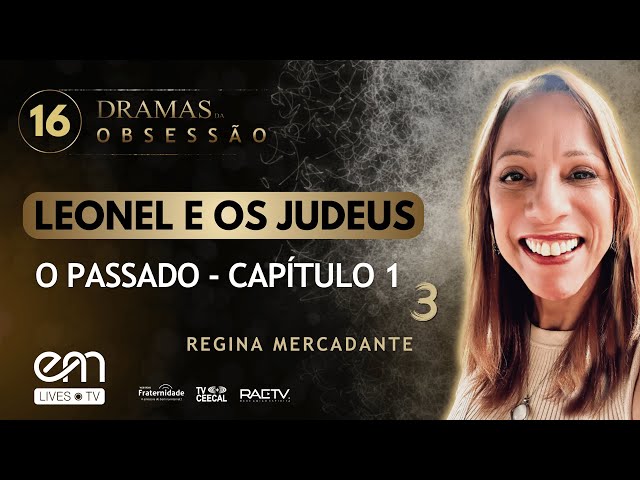 #16 DRAMAS DA OBSESSÃO – LEONEL E OS JUDEUS – O PASSADO – CAPÍTULO 1 - Parte 3 | Regina Mercadante