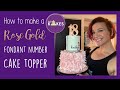 Fondant Numbers | How to Make a Rose Gold Fondant Number Cake Topper