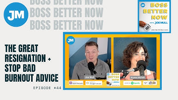 Episode 44: The Great Resignation + Stop Bad Burnout Advice (Boss Better Now with Joe Mull)