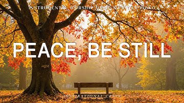 Peace, Be Still: Instrumental Worship & Prayer Music with Scriptures & Autumn 🍂 Inspirational CKEYS