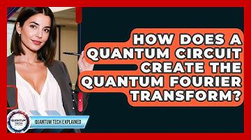 How Does A Quantum Circuit Create The Quantum Fourier Transform? - Quantum Tech Explained
