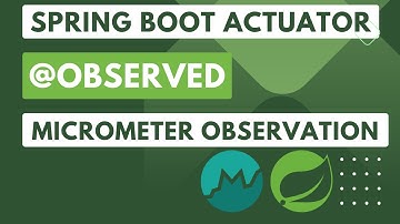 11. Spring Boot Actuator/Micrometer: Add Observation to Create both Custom Metric and New Span