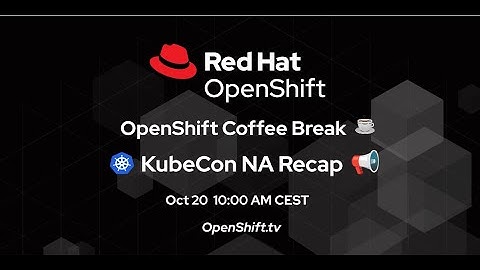 OpenShift Coffee Break: KubeCon 2021 NA Recap!
