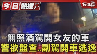 無照酒駕開女友的車 警欲盤查..副駕開車逃逸｜TVBS新聞 @TVBSNEWS01