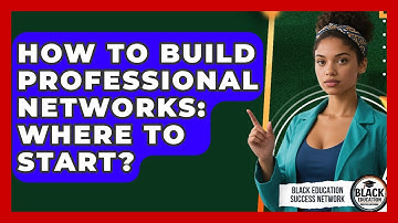 How To Build Professional Networks: Where To Start? - Black Education Success Network