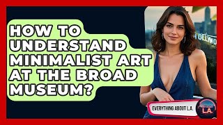 How To Understand Minimalist Art At The Broad Museum? - Everything About LA