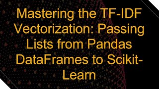 Mastering the TF-IDF Vectorization: Passing Lists from Pandas DataFrames to Scikit-Learn