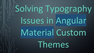 Solving Typography Issues in Angular Material Custom Themes