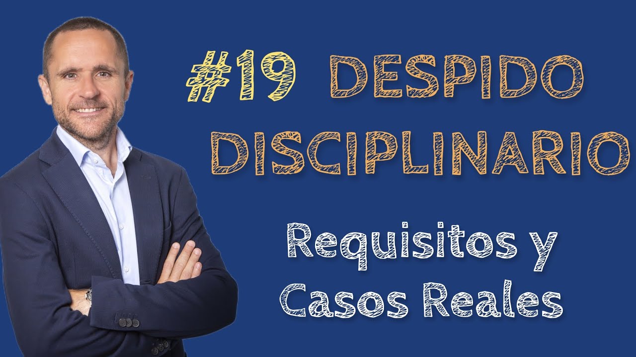 #19 ⏩ EL DESPIDO DISCIPLINARIO DEL TRABAJADOR - Requisitos y Casos Reales