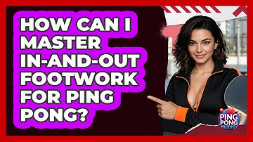How Can I Master In-and-out Footwork For Ping Pong? - Ping Pong Prodigy