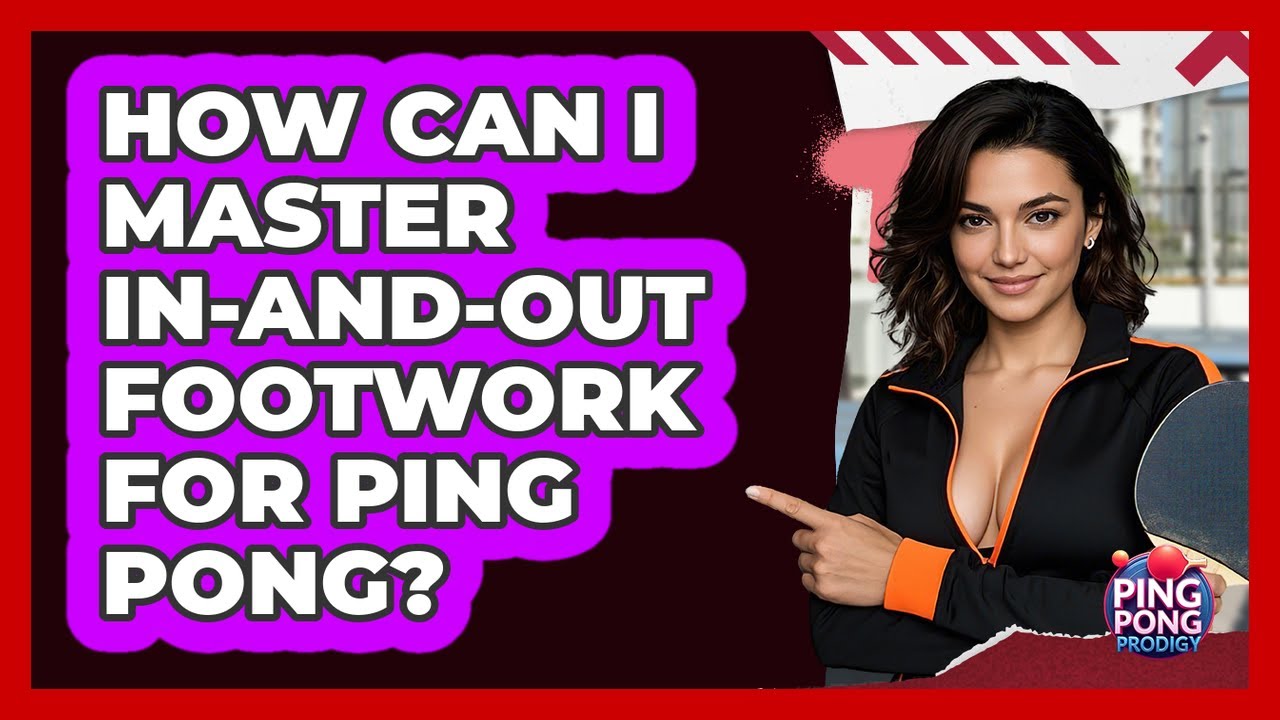 How Can I Master In-and-out Footwork For Ping Pong? - Ping Pong Prodigy