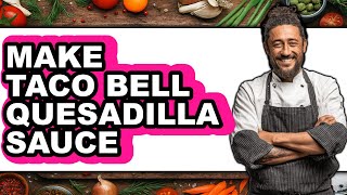How To Make Taco Bell Quesadilla Sauce (Full Guide)