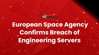 European Space Agency Confirms Breach of Engineering Servers