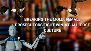 Breaking the Mold: Female Prosecutors Fight Win-At-All-Cost Culture