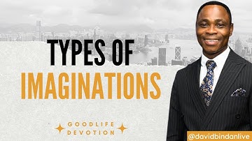 Types of Imaginations - Dr. David Bindan