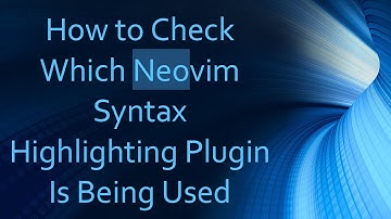 How to Check Which Neovim Syntax Highlighting Plugin Is Being Used
