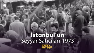 İstanbulun Seyyar Satıcıları 1973 Trt Arşiv