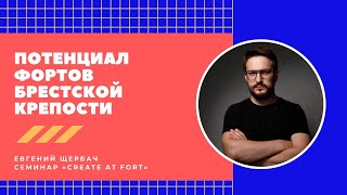 Семинар «Create at fort»: лекция о потенциале фортов Брестской крепости от Евгения Щербача