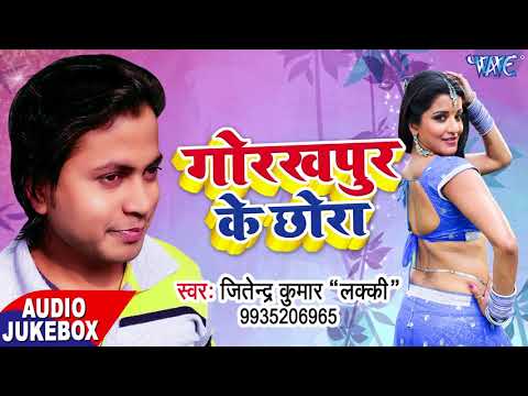 Gorakhpur Ke Chhora - Jitendra Kumar "Lucky" - AUDIO JUKEBOX - Bhojpuri Hit Songs 2017