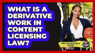 What Is A Derivative Work In Content Licensing Law  Sports And Entertainment Law Guru