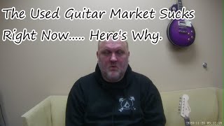 The Used Guitar Market Sucks - Here's Why......