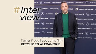 Interview with Tamer Ruggli about RETOUR EN ALEXANDRIE | ZFF 2023