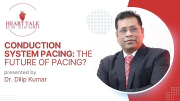 Exploring Conduction System Pacing: A Glimpse into the Future of Cardiac Pacing | Dr. Dilip Kumar