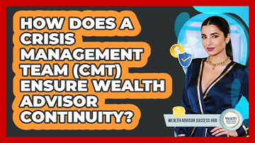 How Does A Crisis Management Team (CMT) Ensure Wealth Advisor Continuity?