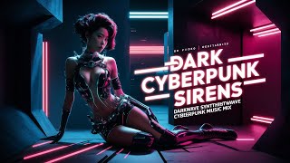 DARK CYBERPUNK SIRENS Darkwave Synthwave Retrowave Cyberpunk Music Mix