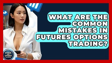 What Are The Common Mistakes In Futures Options Trading? - Stock and Options Playbook