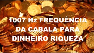 1007 Hz FREQUÊNCIA DA CABALA PARA DINHEIRO RIQUEZA
