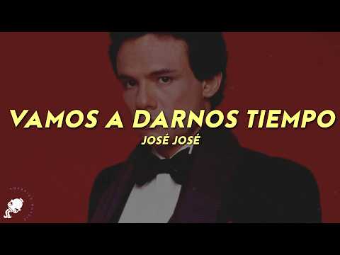 José José - Vamos A Darnos Tiempo (Letra)