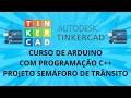 Curso de Arduino com Programação C++ no Tinkercad - Projeto Semáforo de Trânsito