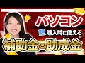 【補助金・助成金】パソコン購入時でも使えるものはあるの?
