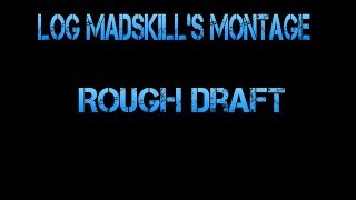 Madskill's Montage |Rough Draft|