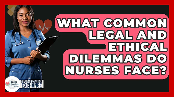 What Common Legal And Ethical Dilemmas Do Nurses Face? - Nursing Knowledge Exchange