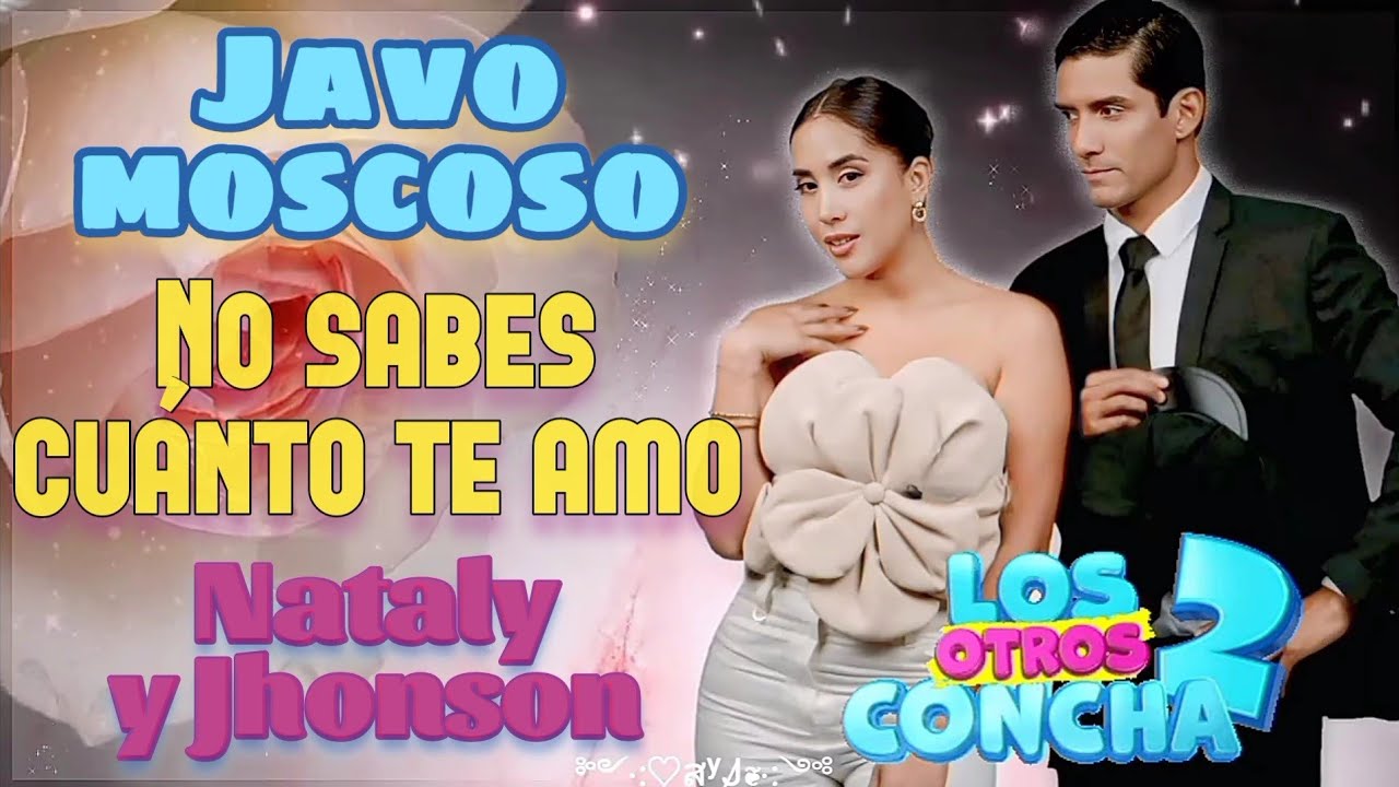 No sabes cuánto te amo - Canción de Nataly y Jhonson (letra) Los otros concha 2 