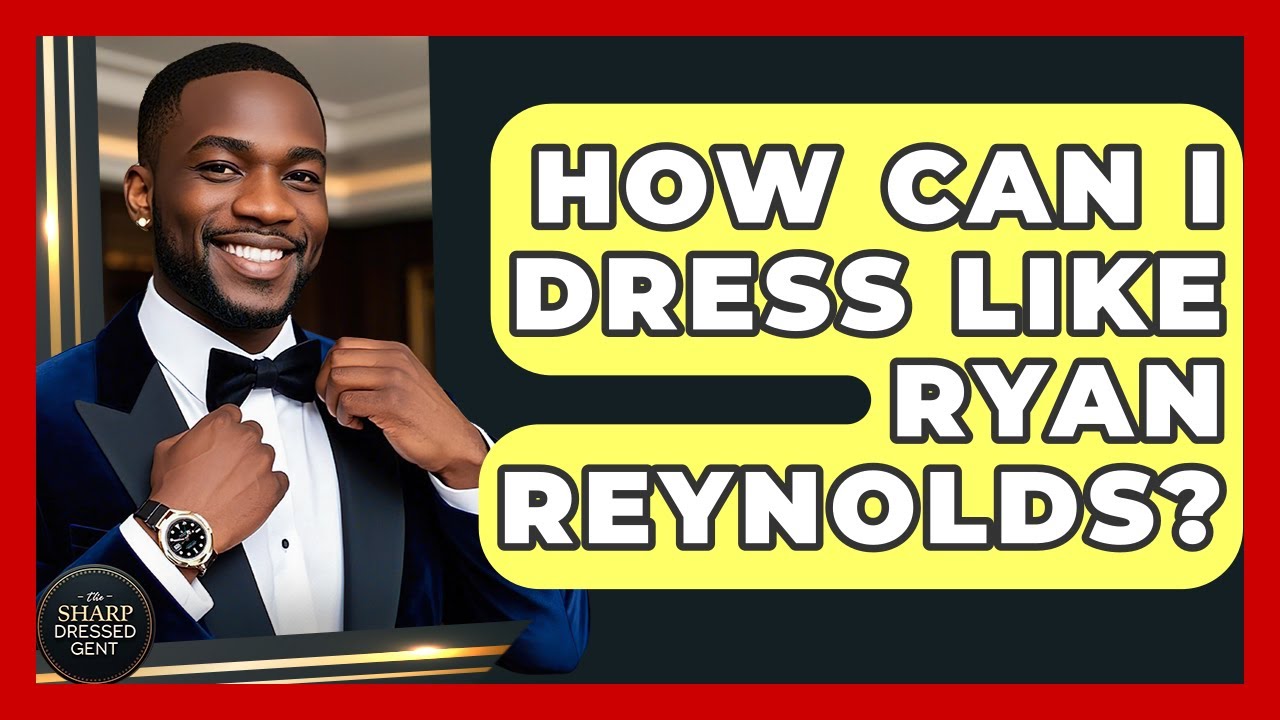 How Can I Dress Like Ryan Reynolds? - The Sharp Dressed Gent