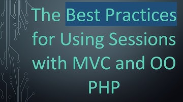 The Best Practices for Using Sessions with MVC and OO PHP