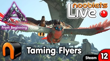 ARK Extinction Taming Flyers - Ep12 NOOBLETS LIVE Streamed