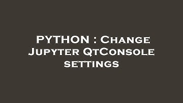 PYTHON : Change Jupyter QtConsole settings