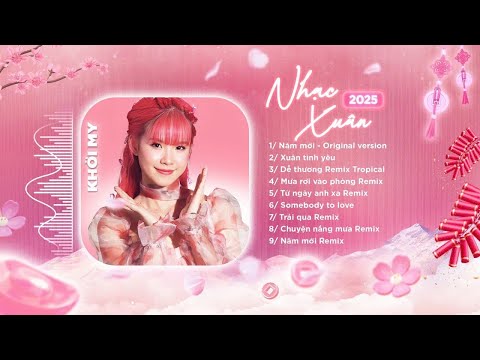 Năm Mới, Dễ Thương Remix - Khởi My | Tuyển Tập Nhạc Xuân, Tết 2025